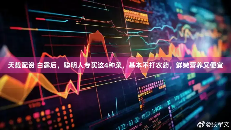 天载配资 白露后，聪明人专买这4种菜，基本不打农药，鲜嫩营养又便宜
